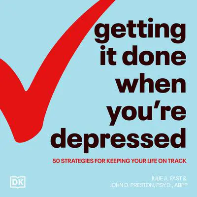 Getting It Done When You're Depressed, Second Edition: 50 Strategies for Keeping Your Life on Track Audibook, by Julie A. Fast