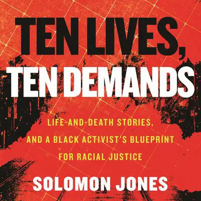 Ten Lives, Ten Demands: Life-and-Death Stories, and a Black Activist's Blueprint for Racial Justice Audibook, by Solomon Jones