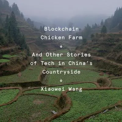Blockchain Chicken Farm: And Other Stories of Tech in China's Countryside Audibook, by Xiaowei Wang
