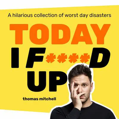 Today I F****d Up: A hilarious collection of worst day disasters Audibook, by Thomas Mitchell