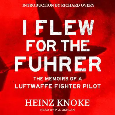 I Flew for the Führer: The Memoirs of a Luftwaffe Fighter Pilot Audibook, by Heinz Knoke