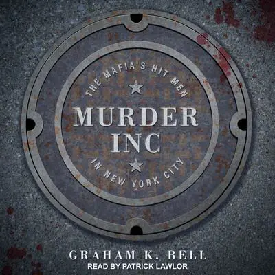 Murder, Inc.: The Mafia's Hit Men in New York City Audibook, by Graham K. Bell