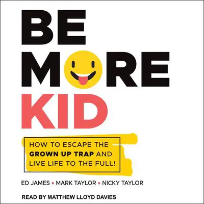 Be More Kid: How to Escape the Grown Up Trap and Live Life to the Full! Audibook, by Ed James