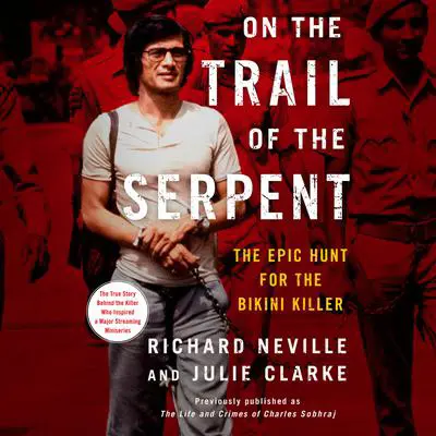 On the Trail of the Serpent: The Epic Hunt for the Bikini Killer Audibook, by Julie Clarke
