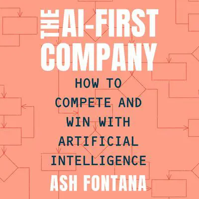 The AI-First Company: How to Compete and Win with Artificial Intelligence Audibook, by Ash Fontana