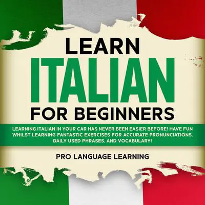Learn Italian for Beginners: Learning Italian in Your Car Has Never Been Easier Before! Have Fun Whilst Learning Fantastic Exercises for Accurate Pronunciations, Daily Used Phrases, and Vocabulary! Audibook, by Pro Language Learning