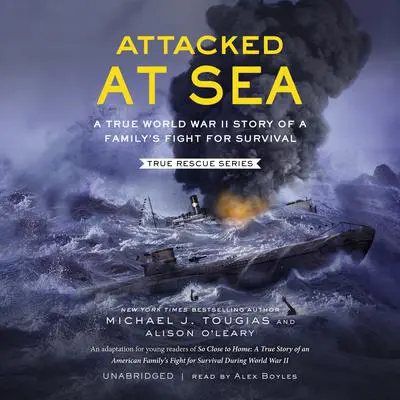 Attacked at Sea: A True World War II Story of a Family’s Fight for Survival  Audibook, by Michael J. Tougias