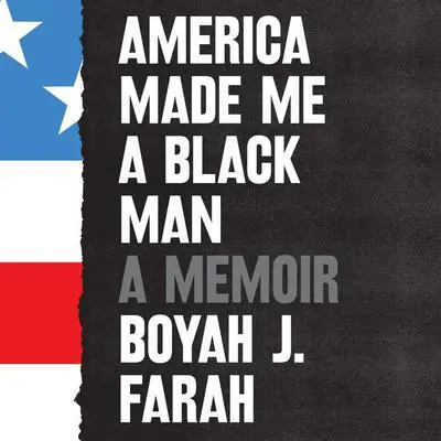 America Made Me a Black Man: A Memoir Audibook, by Boyah J. Farah