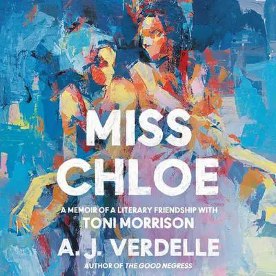 Miss Chloe: A Memoir of a Literary Friendship with Toni Morrison Audibook, by A. J. Verdelle