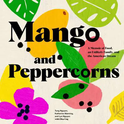 Mango and Peppercorns: A Memoir of Food, an Unlikely Family, and the American Dream Audibook, by Tung Nguyen