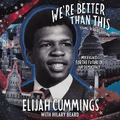 We’re Better Than This: Young Readers’ Edition: My Fight for the Future of Our Democracy Audibook, by Elijah Cummings