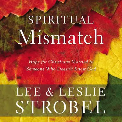 Spiritual Mismatch: Hope for Christians Married to Someone Who Doesn’t Know God Audibook, by Lee Strobel