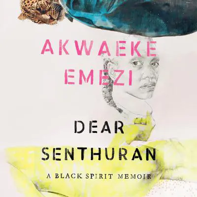 Dear Senthuran: A Black Spirit Memoir Audibook, by Akwaeke Emezi