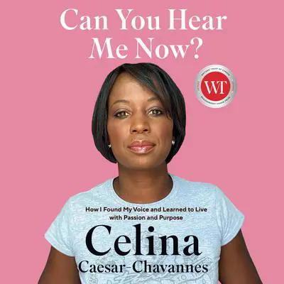 Can You Hear Me Now?: How I Found My Voice and Learned to Live with Passion and Purpose Audibook, by Celina Caesar-Chavannes