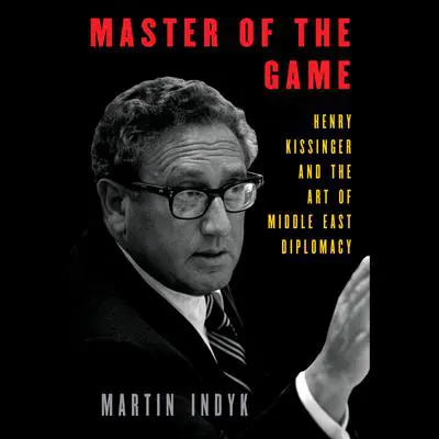 Master of the Game: Henry Kissinger and the Art of Middle East Diplomacy Audibook, by Martin Indyk