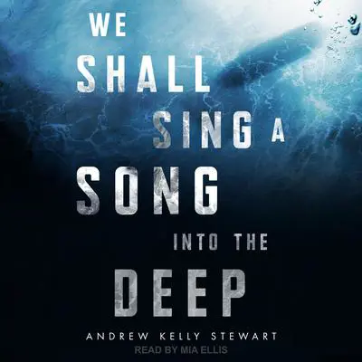 We Shall Sing a Song into the Deep Audibook, by Andrew Kelly Stewart