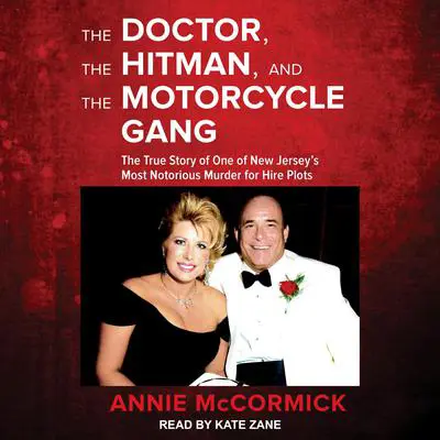 The Doctor, the Hitman, and the Motorcycle Gang: The True Story of One of New Jersey’s Most Notorious Murder for Hire Plots Audibook, by Annie McCormick