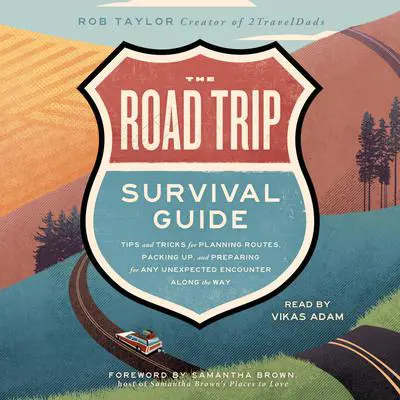 The Road Trip Survival Guide: Tips and Tricks for Planning Routes, Packing Up, and Preparing for Any Unexpected Encounter Along the Way Audibook, by Rob Taylor
