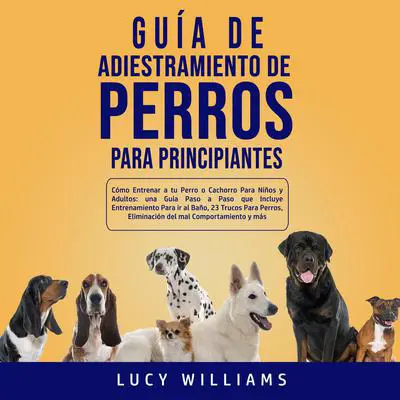 Guía de Adiestramiento de Perros Para Principiantes Audibook, by Lucy Williams