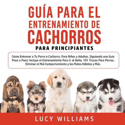 Guía Para el Entrenamiento de Cachorros Para Principiantes Audibook, by Lucy Williams