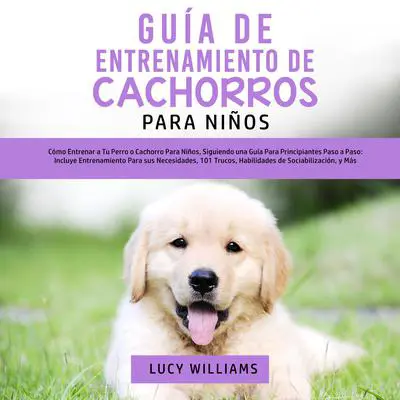 Guía de Entrenamiento de Cachorros Para Niños Audibook, by Lucy Williams