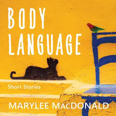 Body Language: Twelve unforgettable portraits of heartbreak and desire Audibook, by Marylee MacDonald