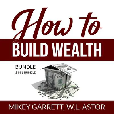 How to Build Wealth Bundle: 2 in 1 Bundle, True Wealth Formula and Financially Forward: 2 in 1 Bundle, True Wealth Formula and Financially Forward  Audibook, by Mikey Garrett