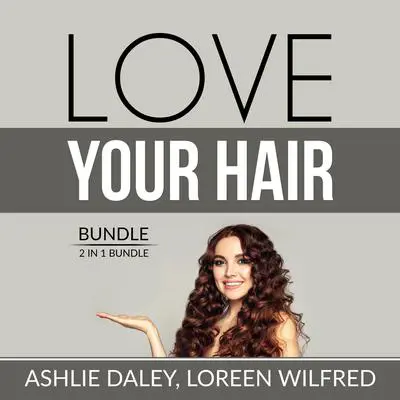 Love Your Hair Bundle: 2 in 1 Bundle, Hair Care Tips and The Hair Bible: 2 in 1 Bundle, Hair Care Tips and The Hair Bible  Audibook, by Ashlie Daley