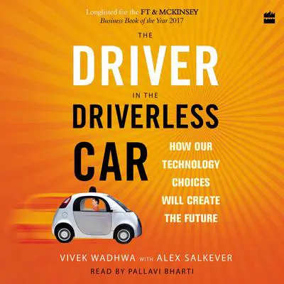The Driver in the Driverless Car: How Our Technology Choices Will Create the Future Audibook, by Vivek Wadhwa