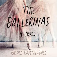 The Ballerinas: A Novel Audibook, by Rachel Kapelke-Dale