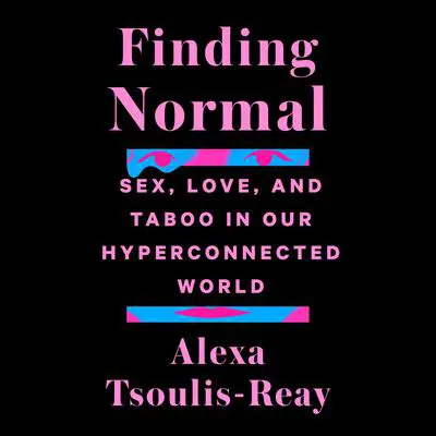 Finding Normal: Sex, Love, and Taboo in Our Hyperconnected World Audibook, by Alexa Tsoulis-Reay