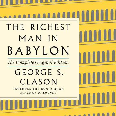 The Richest Man in Babylon: The Complete Original Edition Plus Bonus Material: (A GPS Guide to Life) Audibook, by George S. Clason