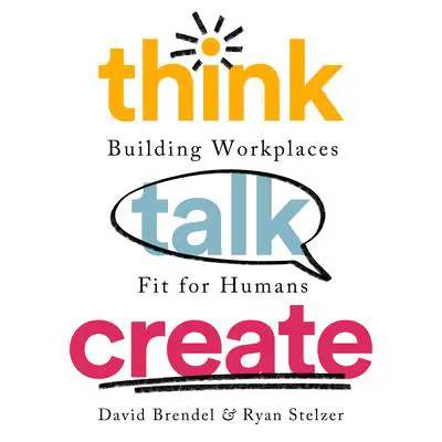 Think Talk Create: Building Workplaces Fit For Humans Audibook, by David Brendel