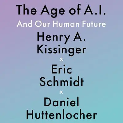 The Age of AI: And Our Human Future Audibook, by Henry A. Kissinger
