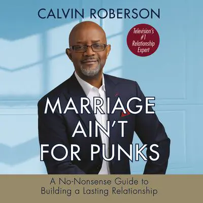 Marriage Ain't for Punks: A No-Nonsense Guide to Building a Lasting Relationship Audibook, by Calvin Roberson