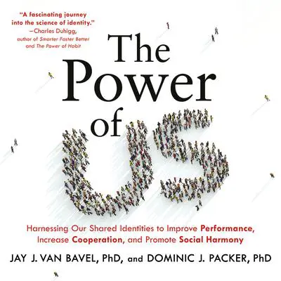 The Power of Us: Harnessing Our Shared Identities to Improve Performance, Increase Cooperation, and Promote Social Harmony Audibook, by Jay J. Van Bavel