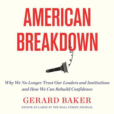 American Breakdown: Why We No Longer Trust Our Leaders and Institutions and How We Can Rebuild Confidence Audibook, by Gerard Baker