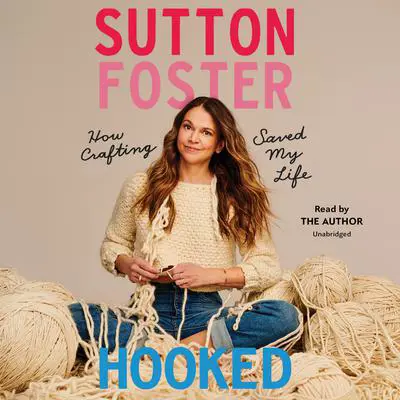 Hooked: How Crafting Saved My Life Audibook, by Sutton Foster