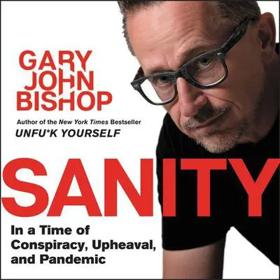 Sanity: In a Time of Conspiracy, Upheaval, and Pandemic Audibook, by Gary John Bishop