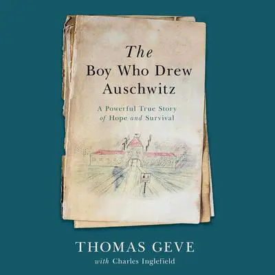 The Boy Who Drew Auschwitz: A Powerful True Story of Hope and Survival Audibook, by Thomas Geve