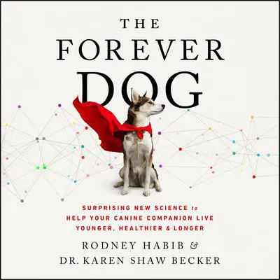 The Forever Dog: Surprising New Science to Help Your Canine Companion Live Younger, Healthier, and Longer Audibook, by Karen Shaw Becker
