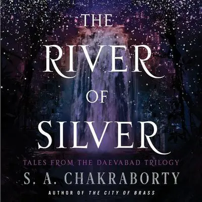 The River of Silver: Tales from the Daevabad Trilogy Audibook, by S. A. Chakraborty