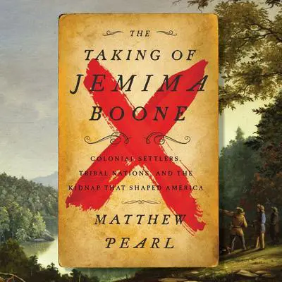 The Taking of Jemima Boone: Colonial Settlers, Tribal Nations, and the Kidnap That Shaped America Audibook, by Matthew Pearl