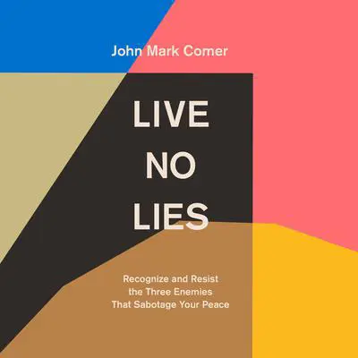 Live No Lies: Recognize and Resist the Three Enemies That Sabotage Your Peace Audibook, by John Mark Comer