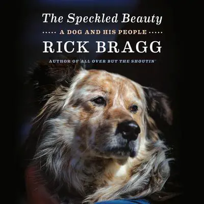 The Speckled Beauty: A Dog and His People Audibook, by Rick Bragg
