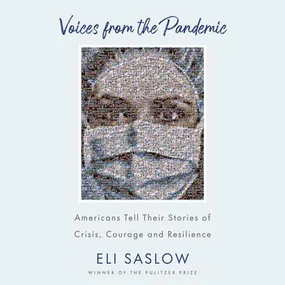 Voices from the Pandemic: Americans Tell Their Stories of Crisis, Courage and Resilience Audibook, by Eli Saslow