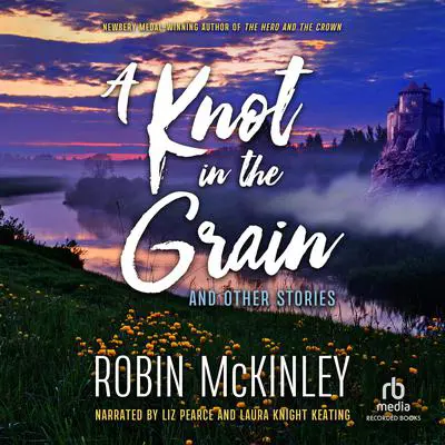 A Knot in the Grain: And Other Stories Audibook, by Robin McKinley