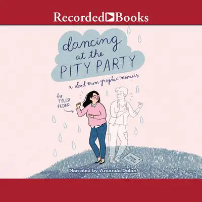 Dancing at the Pity Party: A Dead Mom's Graphic Memoir Audibook, by Tyler Feder