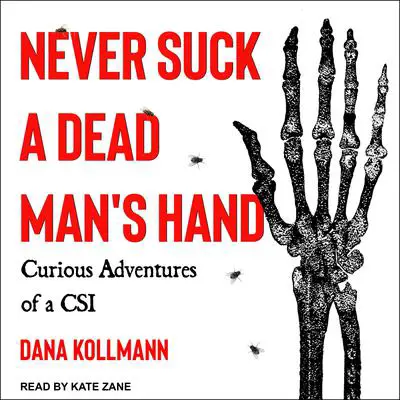 Never Suck a Dead Man's Hand: Curious Adventures of a CSI Audibook, by Dana Kollman