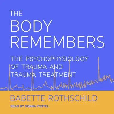 The Body Remembers: The Psychophysiology of Trauma and Trauma Treatment Audibook, by Babette Rothschild
